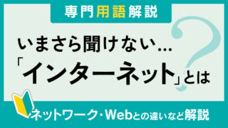 【用語解説】インターネットとは?ネットワーク・Webとの違いも解説